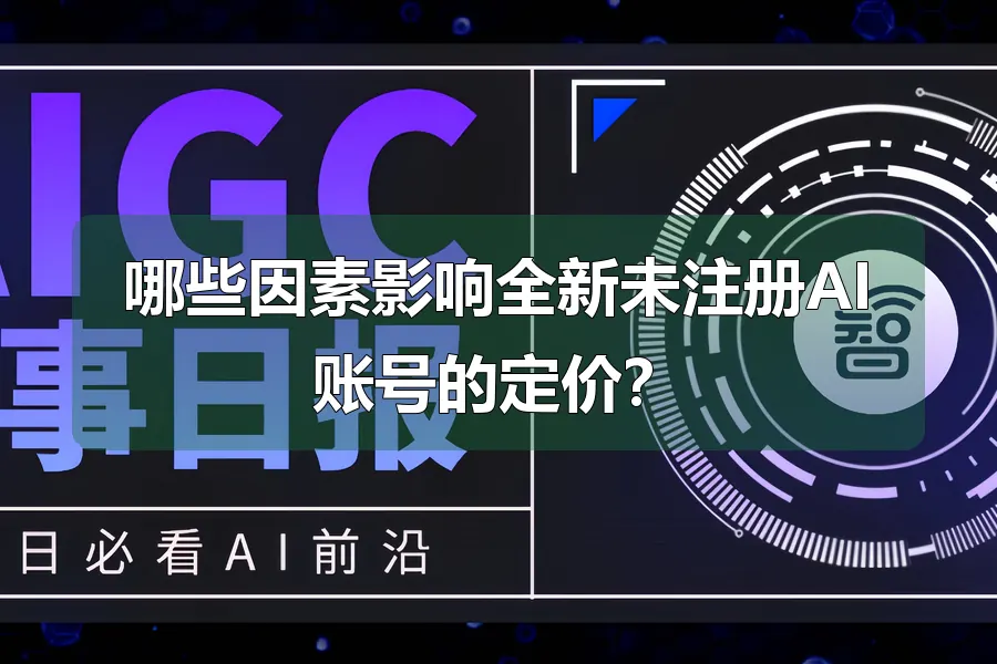 哪些因素影响全新未注册AI账号的定价？